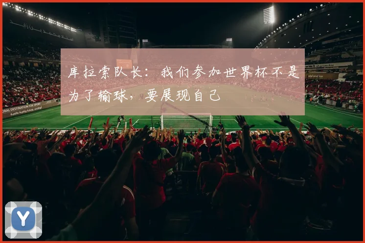 库拉索队长：我们参加世界杯不是为了输球，要展现自己