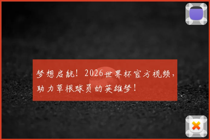 梦想启航！2026世界杯官方视频，助力草根球员的英雄梦！