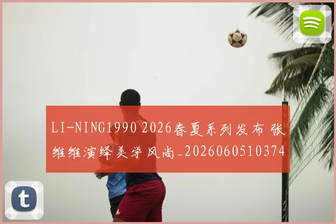 LI-NING1990 2026春夏系列发布 张维维演绎美学风尚_20260605103749