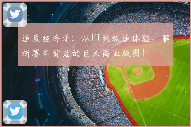 速度经济学：从F1到极速体验，解析赛车背后的巨大商业版图！