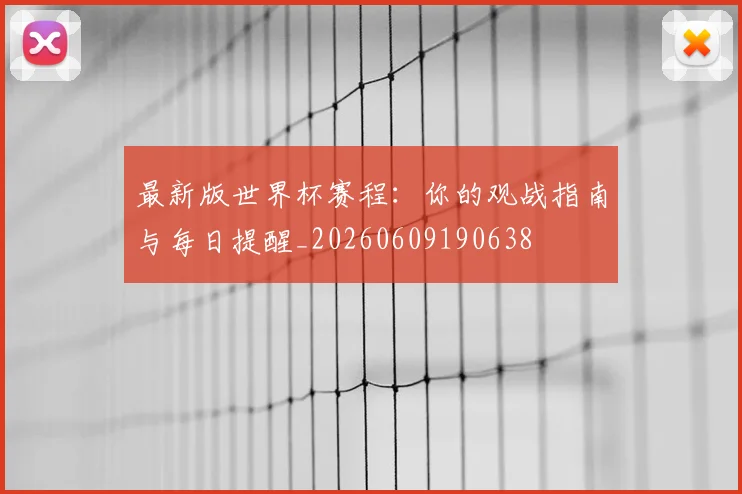 最新版世界杯赛程：你的观战指南与每日提醒_20260609190638