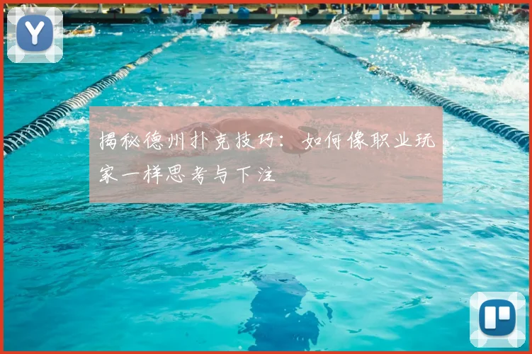 揭秘德州扑克技巧：如何像职业玩家一样思考与下注